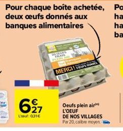 Pour chaque boîte achetée, deux œufs donnés aux banques alimentaires  627  L'oeuf: 031€  20 QUIS FRAIS PAIN ARR  MERCI  Oeufs plein air L'OEUF  DE NOS VILLAGES Par 20, calibre moyen 