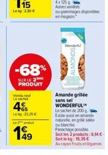 lekg:2.30 €  -68%  sur le 2 me produit  vendu sou le sachet  465  le kg:23,25 €  le 2 produt  149  4x125 g autres variétés  ou grammages disponibles en magasin.  wonderful  almonds  amande grillée san