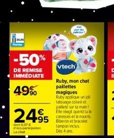 -50%  de remise immédiate  49%  vtech  ruby, mon chat paillettes magiques ruby applique un joli tatouage coloré et pailleté sur ta main! ele réagit quand tu la caresses et la nourris  95 biberon et br