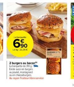 La barquette  € 90  Lekg: 22,26 €  2 burgers au bacon La barquette de 310 g. Existe aussi en burgers au poulet, montagnard  ou en cheeseburgers.  Au rayon Traiteur libre-service  BURGER 