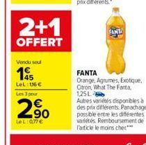 2+1  OFFERT  Vendu seul  145  LeL: 136 €  Les 3 pour  290  LeL: 0,77 €  FANT  FANTA  Orange, Agrumes, Exotique, Citron, What The Fanta, 1,25L  Autres variétés disponibles à des prix différents. Panach