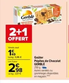 2+1  offert  vendu seul  199  lekg: 5,96 €  les 3 pour  298  lokg: 3,97€  gerblé  ter poter  goûter pépites de chocolat gerble  250 g. autres variétés ou grammages disponibles en magasin**** 