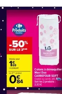 produits  carrefour  -50%  sur le 2  vendu soul  19  le paquet le 2 produt  084  maxi duo  cotons à démaquiller  maxi duo carrefour soft ovales ou carrés x80 soit les 2 produits: 2,53 € 