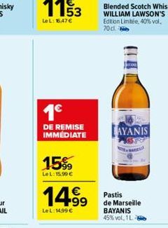 1€  DE REMISE IMMÉDIATE  15%  LeL: 15,99 €  14.99  €  LeL: 14,99 €  Blended Scotch Whisky WILLIAM LAWSON'S Edition Limitée, 40% vol. 70cl.  AYANIS  Pastis de Marseille BAYANIS 45% vol. 1 L. 