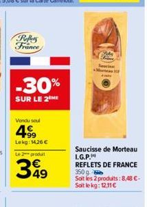 Reffers France  -30%  SUR LE 2 ME  Vendu seul  499  Lekg: 1426 €  Le 2 produit  399  49  RM Fring  Sec  Morteau  Saucisse de Morteau I.G.P. REFLETS DE FRANCE 350 g Soit les 2 produits: 8,48 €-Soit le 