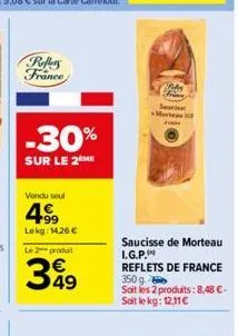 reffers france  -30%  sur le 2 me  vendu seul  499  lekg: 1426 €  le 2 produit  399  49  rm fring  sec  morteau  saucisse de morteau i.g.p. reflets de france 350 g soit les 2 produits: 8,48 €-soit le 