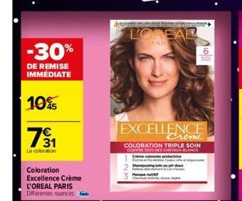 -30%  de remise immédiate  10%  731  €  la coloration  coloration excellence crème  l'oreal paris  différentes nuances.  l'oreal  par  excellence  creme  coloration triple soin couvre soon des cheveur