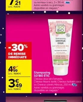 -30%  de remise immédiate  4.99  le l: 19,96 €  349  le l: 13,96 €  janmer  [so bio  shampooing cheveux doux  shampooing so'bio etic  cheveux doux lait d'amande, cheveux nourris karité, cheveux bydrat