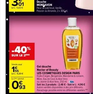 -40%  sur le 2 me  vendu soul  155  le l: 6,20 €  le 2 produt  093  douche monsavon fleur de patchouli, vanille, passion ou amande, 2 x 300 ml  nectar beny  gel douche  nectar of beauty  les cosmetiqu