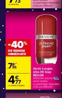 - -40%  DE REMISE IMMÉDIATE  7⁹5  € +77  Levemis à ongles  REVLON  ULTRA HD SNAP!  Te  Vernis à ongles Ultra HD Snap  REVLON  Différentes nuances Autres variétés  ou grammages disponibles à des prix d