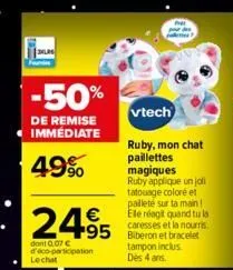 -50%  de remise immédiate  49%  vtech  ruby, mon chat paillettes magiques ruby applique un joli tatouage coloré et pailleté sur ta main! ele réagit quand tu la caresses et la nourris  95 biberon et br