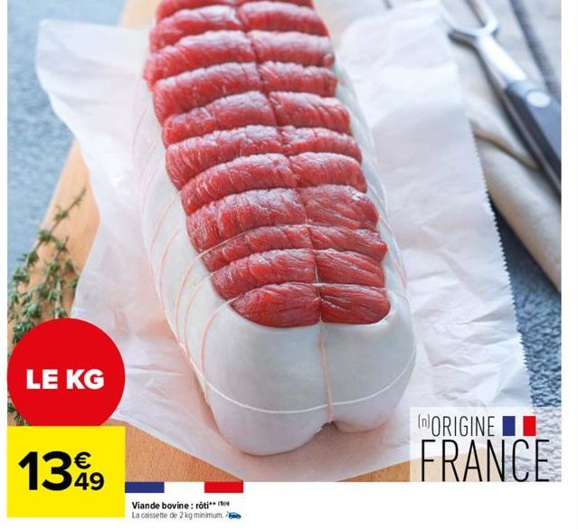 LE KG  €  1399  49  Viande bovine: rôti  La caissette de 2 kg minimum  (ORIGINE  FRANCE 