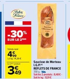 Reffers France  Vendu seul  -30%  SUR LE 2 ME  199 Le kg: 1.26 €  Le 2 produt  349  As  Sauci Mortes  Saucisse de Morteau L.G.P.  REFLETS DE FRANCE  350 g Soit les 2 produits: 8,48 €-Soit le kg: 1211€