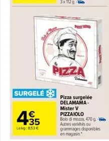 bebe & more  surgelé  435  €  lokg:8.53€  bee 1010  pizza  troleria  pizza surgelée delamama-mister v pizzaiolo  bolo di mozza, 470 g autres variétés ou grammages disponibles en magasin. 