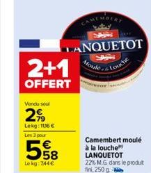 Vendu seul  299  Lekg: 1116 €  2+1  OFFERT  Les 3 pour  5%8  Le kg: 744€  LANQUETOT  Moule  CAMEMBERT  Louche  Camembert moulé à la louche LANQUETOT 22% MG dans le produit fini, 250 g 