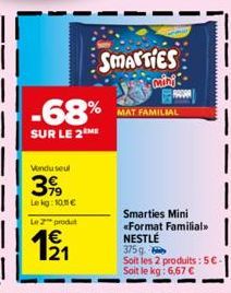 -68%  SUR LE 2 ME  Vendu seul  399  Le kg: 10.11 €  Le 2 produt  12/1  SMARTIES  Mini  MAT FAMILIAL  Smarties Mini Format Familial NESTLÉ 375g  Soit les 2 produits: 5€-Soit le kg: 6,67 € 