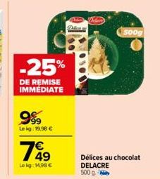 -25%  DE REMISE IMMEDIATE  999  Le kg: 19,98 €  749  Le kg: 14.98 €  Dalam  500g  Délices au chocolat DELACRE 500 g. 