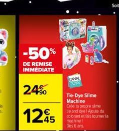 -50%  DE REMISE IMMÉDIATE  24%  1245  $190  CANAL TOYS  Tie-Dye Slime Machine Crée ta propre slime tie and dye! Ajoute du colorant et fais tourner la machine! Dès 6 ans. 