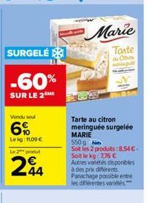 SURGELÉ  -60%  SUR LE 2M  Vendu seul  6%  Lekg: 11,09 € Le 2 produt  244  Marie  Tante  antios mengule  Tarte au citron  meringuée surgelée MARIE  550g  Soit les 2 produits: 8,54€-Soit le kg: 7,76 € A