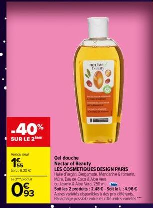 -40%  SUR LE 2  Vendu seul  15  Le L: 6,20 €  Le 2 produ  093  Gel douche Nectar of Beauty  LES COSMETIQUES DESIGN PARIS  Hule d'argan, Bergamote, Mandarine & romarin,  Müre, Eau de Coco & Aloe Vera  