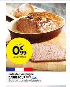 Les 100 g  0899  Le kg: 9,90 €  Paté de Campagne CARREFOUR  Existe aussi en crème forestiere. 