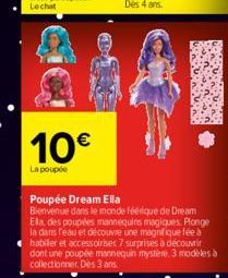 10€  La poupée  Poupée Dream Ella Bienvenue dans le monde féerique de Dream Ella, des poupées mannequins magiques Plonge la dans l'eau et découvre une magnifique fée à habiller et accessoiriser 7 surp