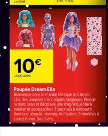 10€  La poupée  Poupée Dream Ella Bienvenue dans le monde féerique de Dream Ella, des poupées mannequins magiques Plonge la dans l'eau et découvre une magnifique fée à habiller et accessoiriser 7 surp
