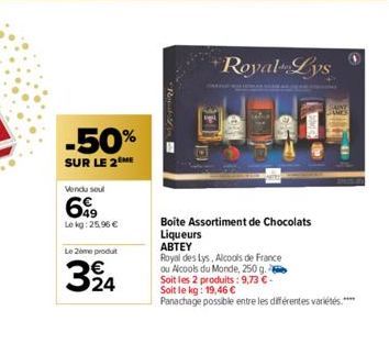 -50%  SUR LE 2 ME  Vendu soul  649  Lekg: 25,96 €  Le 2ème produt  324  E  Royal Lys  Boite Assortiment de Chocolats Liqueurs  ABTEY  Royal des Lys, Alcools de France ou Alcools du Monde, 250 g. Soit 