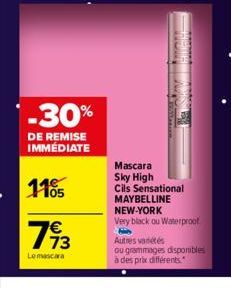 -30%  DE REMISE IMMÉDIATE  1105  793  Lemascra  Mascara Sky High Cils Sensational  MAYBELLINE  NEW-YORK  Very black ou Waterproof  Autres variétés  ou grammages disponibles  à des prix différents. 