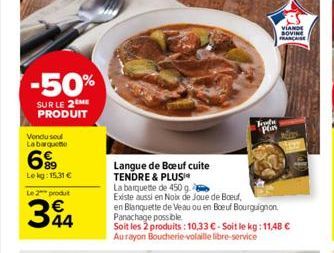 -50%  SUR LE 2 ME PRODUIT  Vendu soul  Labarquete  699  Lekg: 15,31 €  Le 2 produit  34  Frete  Plas  Langue de Boeuf cuite TENDRE & PLUS  La barquette de 450 g  Existe aussi en Noix de Joue de Boeuf,