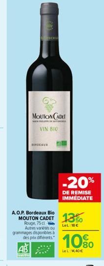 MOUTON CADET  PHILIPPE DEBITO  VIN BIO  BORDEAUX  A.O.P. Bordeaux Bio  MOUTON CADET 150  LeL: 18 €  Rouge, 75 cl Autres variétés ou grammages disponibles à des prix différents  AB  -20%  DE REMISE IMM