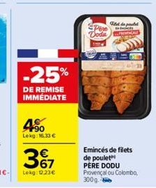 -25%  DE REMISE IMMÉDIATE  450  Lekg: 16,33 €  3º7  Lekg: 12.23€  Pere Vodu  Fiel de pate  s  Emincés de filets de poulet PÈRE DODU Provençal ou Colombo,  300g 