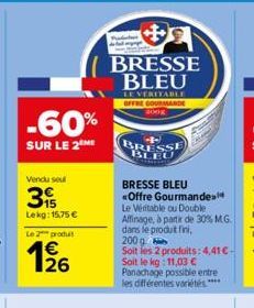 -60%  SUR LE 2 ME  Vendu seul  3  Lekg: 15,75 €  Le 2 produit  1/26  BRESSE BLEU  LEVERITABLE OFFRE GOURMANDE 2008  BRESSE BLEU <Offre Gourmande Le Véritable ou Double Affinage, à partir de 30% M.G. d