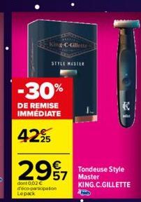 King-C-Gillette  -30%  DE REMISE  IMMÉDIATE  4295  STYLE MASTER  2997  57  dont 0.02 € d'éco-participation Lepack  Tondeuse Style Master  KING.C.GILLETTE 