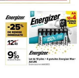 energizer.  -25%  de remise immédiate  12%  990  €  le lot de 14 ples  energizer  energizer  plus. max p  150%  longer lasting  jazdauz  aa  10+4  bonus pack  energizer.  lot de 10 piles + 4 gratuites