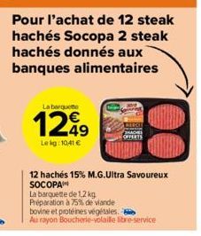 Pour l'achat de 12 steak hachés Socopa 2 steak hachés donnés aux banques alimentaires  La barquette  1249  Lekg:10,41 €  12 hachés 15% M.G.Ultra Savoureux SOCOPA  La barquette de 1,2 kg Préparation à 