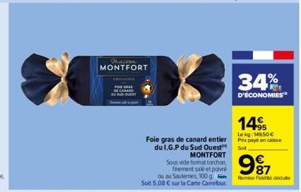 maison  MONTFORT  FOIE GRAS DE CAMARD  DU SUD QUEST  Foie gras de canard entier du I.G.P du Sud Ouest MONTFORT Sous vide format torchon, finement salé et poivre  ou au Sauternes, 100 g Soit 5,08 € sur