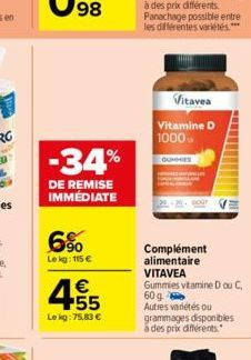 -34%  DE REMISE IMMÉDIATE  6%  Le kg: 115 €  4.55  €  Le kg: 75,83 €  Vitavea Vitamine D 1000  GUMMIES  Complément alimentaire  VITAVEA Gummies vitamine D ou C, Autres variétés ou grammages disponible