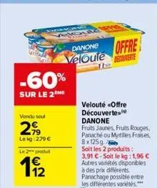 vendu soul  2,⁹9  le kg:279 €  -60%  sur le 2 me  le 2 produ  11/2  k  danone  offre  veloute vete  velouté «offre découverte danone  fruits jaunes, fruits rouges, panaché ou mytiles fraises, 8x125 g.