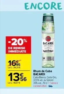 -20% bacardi  de remise immediate  16%  lel:24,21€  13%  le l:19,37 €  rhum de cuba bacardi carta blanca, carta oro, 37,5% vol. ou spiced 35% vol., 70 d 1 verre à cocktail offert.  