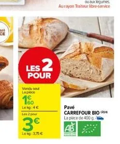 les 2  pour  vendu seul  la piece  160  le kg: 4€  les 2 pour  3€  lokg: 3,75 €  pavé carrefour bio ( la pièce de 400 g.  ab 