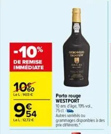 -10%  de remise immédiate  10%  lel: 1413 €  €  954  lel: 12,72 €  otrovojo thotnew  c  porto rouge westport 10 ans d'age, 19%% vol..  75 cl autres variétés ou grammages disponibles à des prix différe