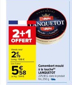 Vendu seul  299  Lekg: 1116 €  2+1  OFFERT  Les 3 pour  5%8  Le kg: 744€  LANQUETOT  Moule  CAMEMBERT  Louche  Camembert moulé à la louche LANQUETOT 22% MG dans le produit fini, 250 g 