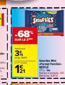 -68%  sur le 2 me  vendu seul  399  le kg: 10.11 €  le 2 produ  12/1  smarties  mini  mat familial  smarties mini format familial  nestlé  375g  soit les 2 produits: 5€-soit le kg: 6,67 € 