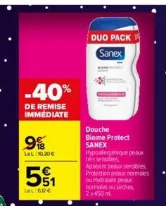 -40%  de remise immédiate  9  b  lel: 10,20 €  5₁  lel:6,12 €  duo pack  sanex  douche biome protect  sanex  hypoallergénique peaux tres sensibles,  apaisant peaux sensibles, protection peaux normales