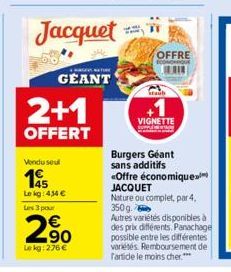 2+1  OFFERT  Vendu seul  195  Le kg: 4,34 € Les 3 pour  €  2.90  Le kg: 276€  Jacquet  GEANT  NATURE  OFFRE  Staub  VIGNETTE  Burgers Géant sans additifs  «Offre économique JACQUET Nature ou complet, 