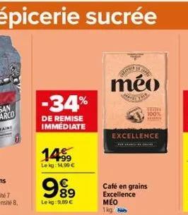 -34%  de remise immédiate  14⁹9  le kg: 14,99 €  989  €  le kg: 9,89 €  méo  s  tione 100%  excellence  café en grains excellence meo 1kg 