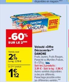 Vendu soul  2,⁹9  Le kg:279 €  -60%  SUR LE 2 ME  Le 2 produ  11/2  k  DANONE  OFFRE  Veloute VETE  Velouté «Offre Découverte DANONE  Fruits Jaunes, Fruits Rouges, Panaché ou Mytiles Fraises, 8x125 g.