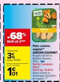 -68%  SUR LE 2 ME  Vondu soul  3%  Le kg: 1575 €  Le 2 produt  101  Garden  NUGGETS BOKE  Plats cuisinés végétal  GARDEN GOURMET Nuggets soja blé ou Boulettes légumes, 200 g Soit les 2 produits: 4,16 