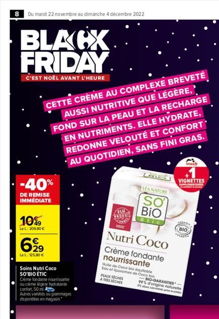 8 Du mardi 22 novembre au dimanche 4 décembre 2022  BLACX FRIDAY  C'EST NOËL AVANT L'HEURE  . -40%  DE REMISE IMMÉDIATE  10%9  Le L: 209,80 €  €  699  Le L: 125.80 €  CETTE CRÈME AU COMPLEXE BREVETÉ  